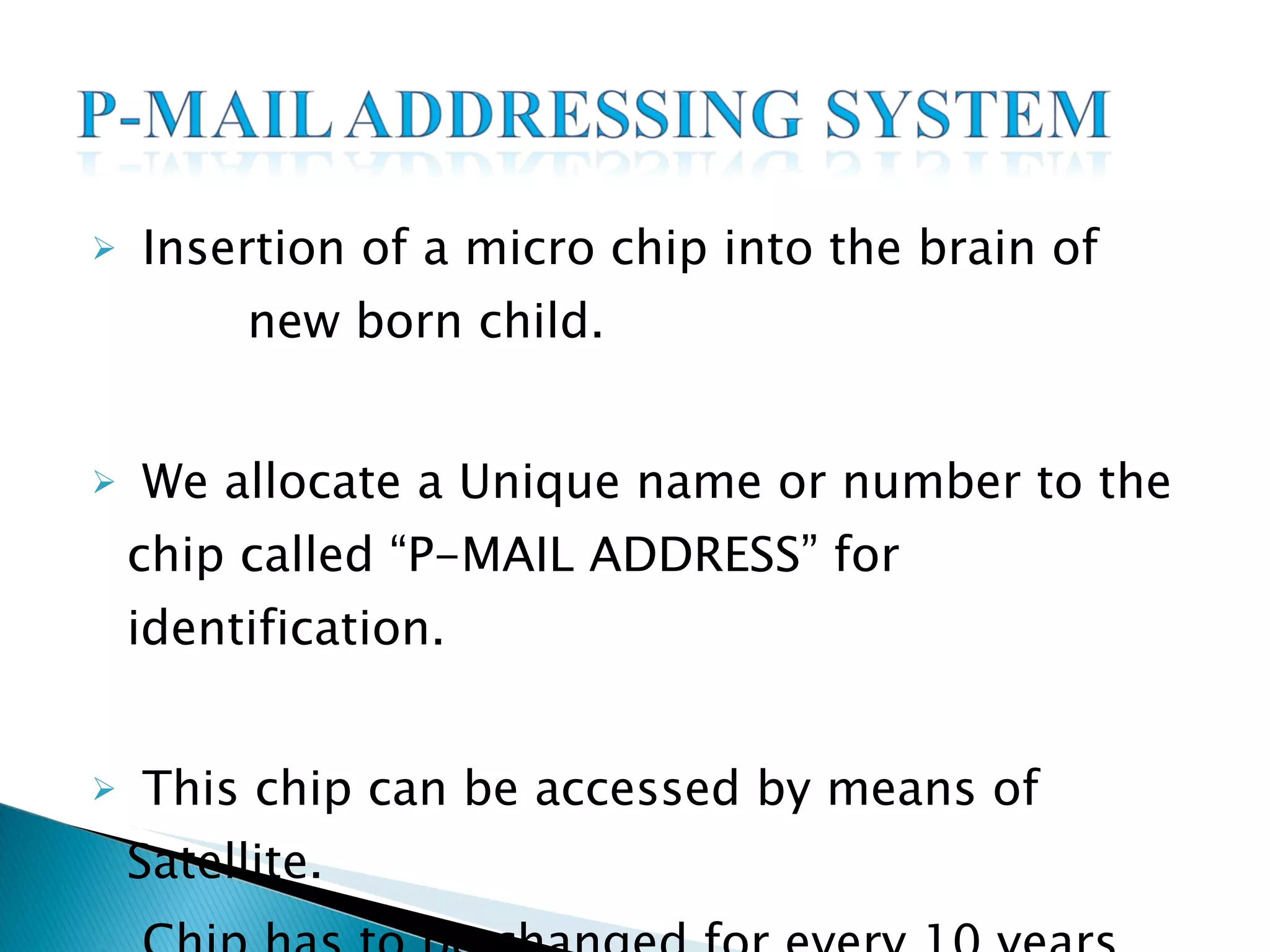 Insertion of a micro chip into the brain of  new born child. We allocate a Unique name or number to the chip called “P-MAIL ADDRESS” for identification. This chip can be accessed by means of Satellite. Chip has to be changed for every 10 years. 