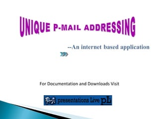 UNIQUE P-MAIL ADDRESSING For Documentation and Downloads Visit 