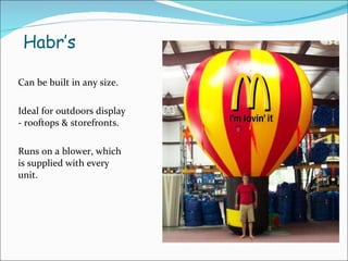 Habr’s Can be built in any size. Ideal for outdoors display - rooftops & storefronts.  Runs on a blower, which is supplied with every unit.  