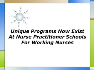 Unique Programs Now Exist
At Nurse Practitioner Schools
     For Working Nurses
 