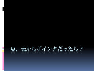 Ｑ．元からポインタだったら？
