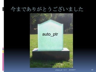 今までありがとうございました2010/8/29unique_ptr の紹介40auto_ptrauto_ptr