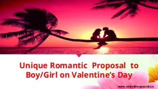 Unique Romantic Proposal to
Boy/Girl on Valentine’s Day
www.valentinespecial.co
 