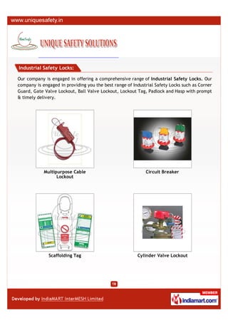 Industrial Safety Locks:

Our company is engaged in offering a comprehensive range of Industrial Safety Locks. Our
company is engaged in providing you the best range of Industrial Safety Locks such as Corner
Guard, Gate Valve Lockout, Ball Valve Lockout, Lockout Tag, Padlock and Hasp with prompt
& timely delivery.




            Multipurpose Cable                              Circuit Breaker
                  Lockout




              Scaffolding Tag                           Cylinder Valve Lockout
 