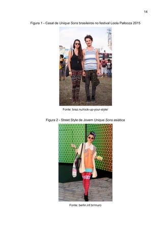 14
Figura 1 - Casal de Unique Sons brasileiros no festival Loola Pallooza 2015
Fonte: braz.nu/rock-up-your-style/
Figura 2 - Street Style de Jovem Unique Sons asiática
Fonte: berlin.inf.br/muro
 