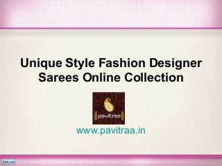 Unique Style Fashion Designer
Sarees Online Collection
www.pavitraa.in
 