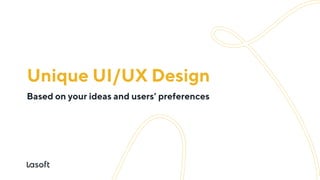 Unique UI/UX design
based on your ideas and users’ preferences
 