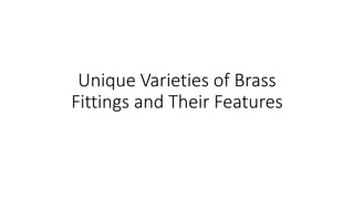 Unique Varieties of Brass
Fittings and Their Features
 