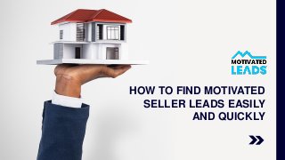 HOW TO FIND MOTIVATED
SELLER LEADS EASILY
AND QUICKLY
 