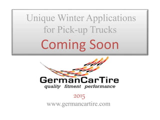 Unique Winter Applications
for Pick-up Trucks
Coming Soon
2015
www.germancartire.com
 