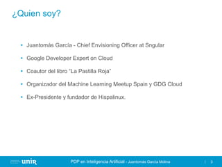 PDP en Inteligencia Artificial - Juantomás García Molina 3
¿Quien soy?
► Juantomás García - Chief Envisioning Officer at S...