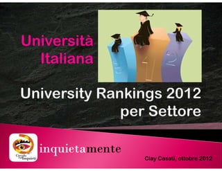 Università
  Italiana




  inquietamente
  inquietamente
                  Clay Casati, ottobre 2012
 