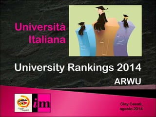 Università 
Italiana 
ARWU 
Clay Casati, 
agosto 2014 
 