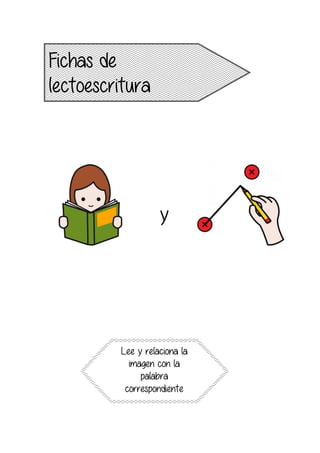 y
Fichas de
lectoescritura
Lee y relaciona la
imagen con la
palabra
correspondiente
 