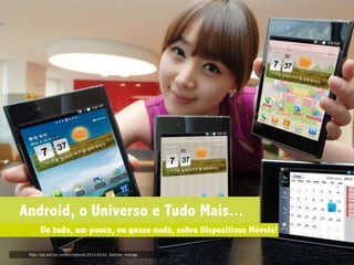 Android, o Universo e Tudo Mais...
       De tudo, um pouco, ou quase nada, sobre Dispositivos Móveis!

 http://lge.md/wp-content/uploads/2012/02/LG_Optimus_new.jpg
 