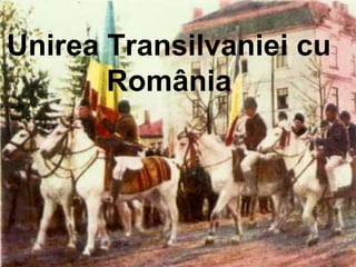 Unirea Transilvaniei cu
       România
 