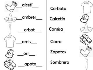 ___alcetí___
               Corbata
___ombrer___   Calcetín

 ___orbat___   Camisa

___amis___     Gorra

___orr___      Zapatos

 ___apato___   Sombrero
 