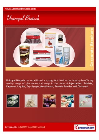 Uniroyal Biotech has established a strong foot hold in the industry by offering
quality range of pharmaceutical drugs in the form of Injectables, Tablets,
Capsules, Liquids, Dry-Syrups, Mouthwash, Protein Powder and Ointment
 