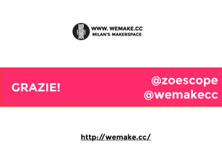 Grazie! @zoescope
@wemakecc
GRAZIE!
http://wemake.cc/
 