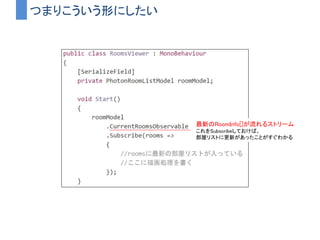 PhotonCloud
• Unityで簡単にネットワーク対戦が実装できるライブラリ
• 通知が全てコールバックで微妙に使い勝手が悪い
– UniRxでなんとかしたい
 