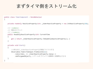 まずタイマ側をストリーム化
ゲームの残り時間(秒数）を表すReactivePropertyを公開
このReactivePropertyをObserverがSubscribeする
 
