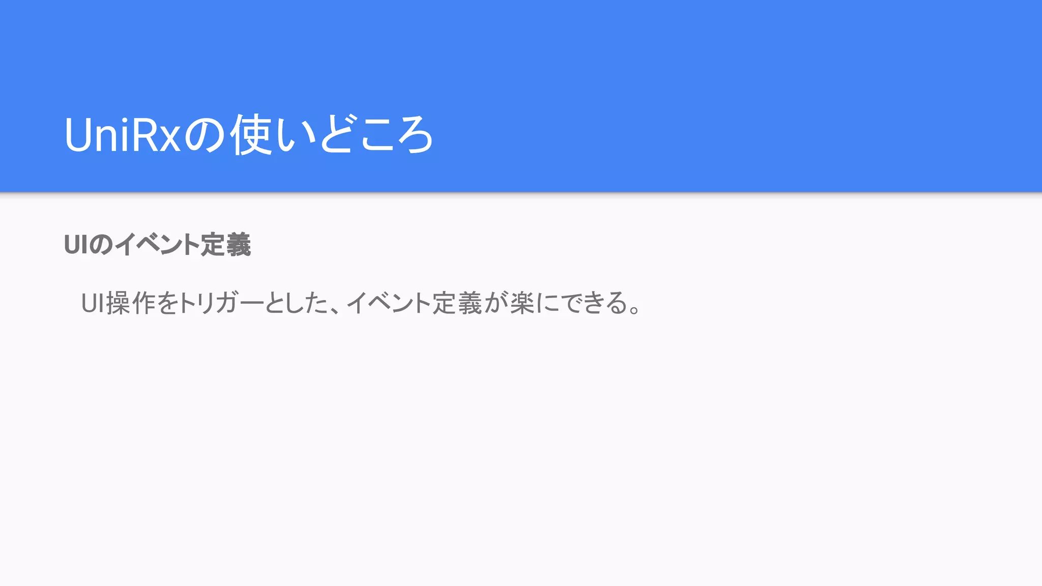 UIのイベント定義
　UI操作をトリガーとした、イベント定義が楽にできる。
UniRxの使いどころ
 