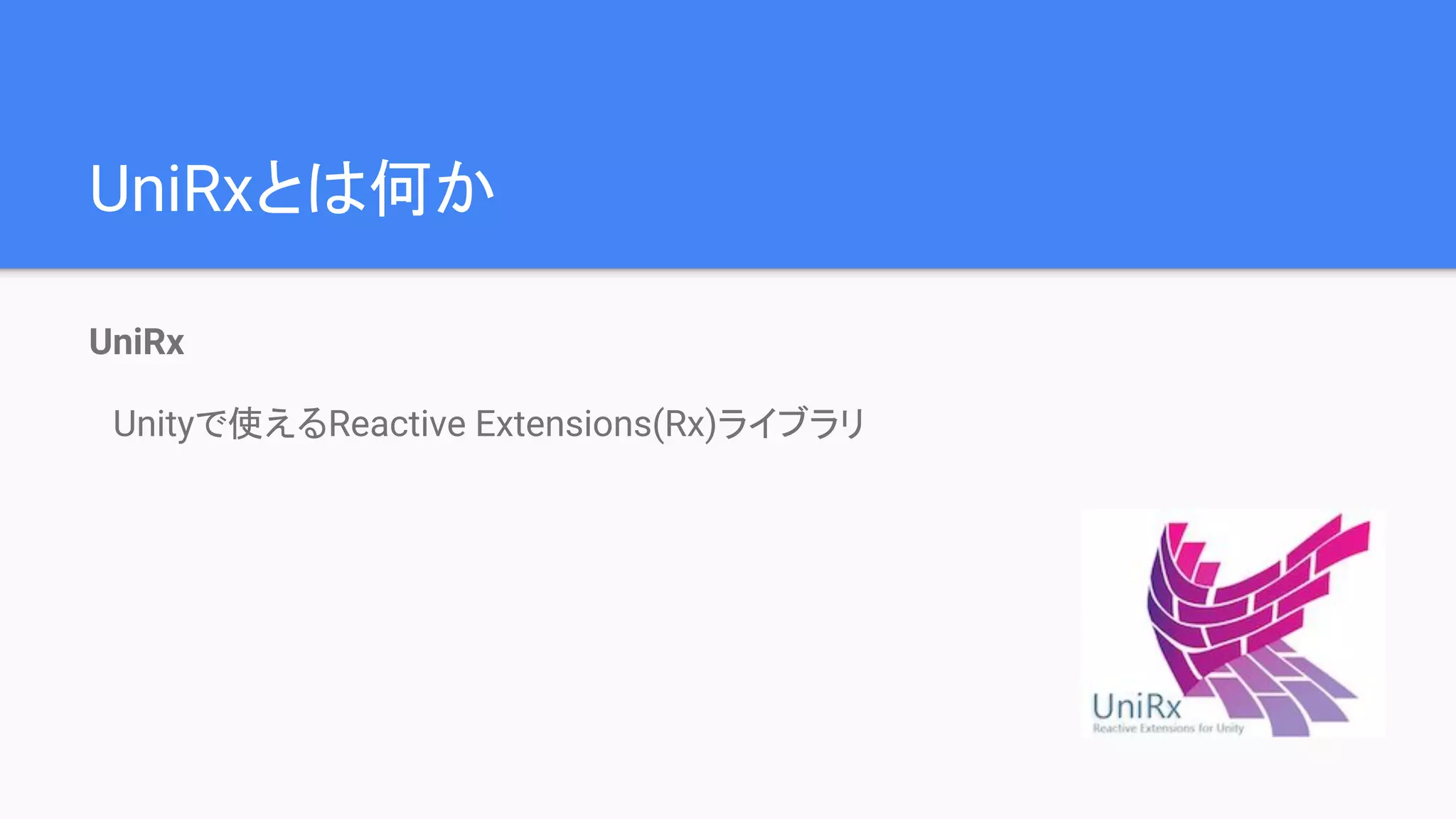 UniRx
　Unityで使えるReactive Extensions(Rx)ライブラリ
UniRxとは何か
 