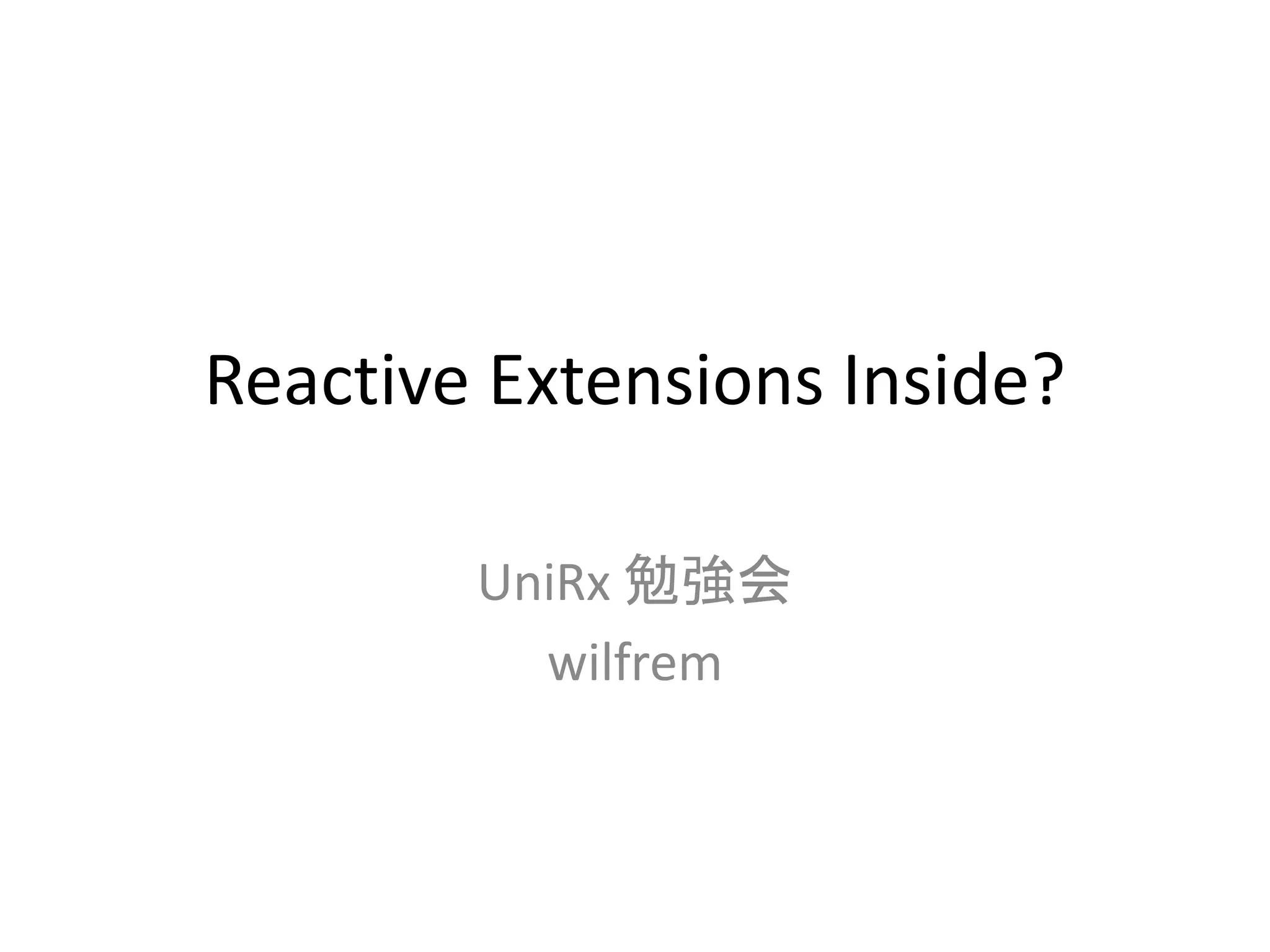 Reactive Extensions Inside? 
UniRx 勉強会 
wilfrem 
 
