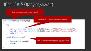 async Task<string> RunAsync()
{
try
{
var v = await new HttpClient().GetStringAsync("http://google.co.jp/");
var v2 = awai...