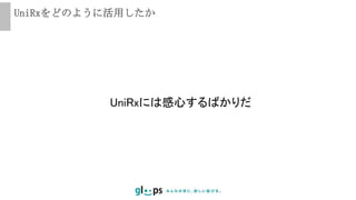 UniRxをどのように活用したか
UniRxには感心するばかりだ
 