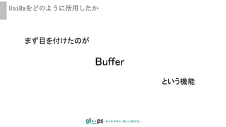 UniRxをどのように活用したか
まず目を付けたのが
Buffer
という機能
 