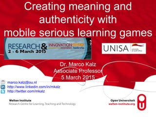 Creating meaning and
authenticity with
mobile serious learning games
Dr. Marco Kalz
Associate Professor
5 March 2015
marco.kalz@ou.nl
http://www.linkedin.com/in/mkalz
http://twitter.com/mkalz
 