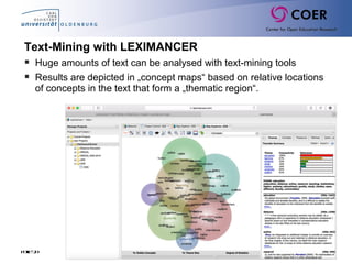 Folie20
Text-Mining with LEXIMANCER
 Huge amounts of text can be analysed with text-mining tools
 Results are depicted in „concept maps“ based on relative locations
of concepts in the text that form a „thematic region“.
 