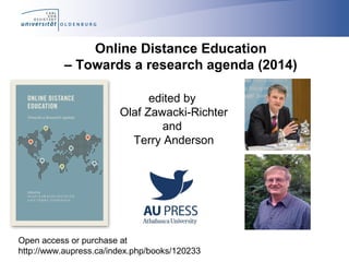 Online Distance Education
– Towards a research agenda (2014)
edited by
Olaf Zawacki-Richter
and
Terry Anderson
Open access or purchase at
http://www.aupress.ca/index.php/books/120233
 