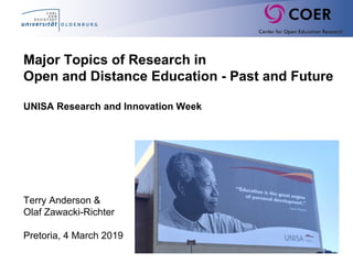 Major Topics of Research in
Open and Distance Education - Past and Future
UNISA Research and Innovation Week
Terry Anderson &
Olaf Zawacki-Richter
Pretoria, 4 March 2019
 