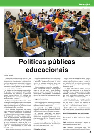 5
EDUCAÇÃO
Políticas públicas
educacionais
O conceito de políticas públicas se refere a um
conjunto de ações e decisões do governo. Esse
mecanismo tem como prioridade tentar solucionar
problemas que apareçam na sociedade, é chamado
de políticas públicas porque o governo estabelece
um sistema de metas e planos, que são planejados
pela União Estado e Municípios.
As políticas são ações que estabelecem o padrão
de proteção social, organizado pelo Estado,
são elaboradas para distribuição dos benefícios
sociais tentando melhorar os problemas de
desigualdade sociais que são desenvolvidas pelo
desenvolvimento econômico.
No Brasil essas políticas educacionais, vêem
melhorando nosúltimosanoscomdiversosprogramas
sociais. Com a chegada desses programas sociais o
públicoquetembaixarenda,estáconseguindoestudar
em faculdades privadas e particulares.
Um dos programas que alavancou esse numero
maior de alunos matriculados nas universidades é
o Fies, o fundo de financiamento estudantil, esse
programatemcomofinalidade, financiaragraduação
do aluno que não tem condições de pagar os altos
custos de uma universidade, o programa financia
100% do curso em instituições particulares, e com
uma taxa de juros de 6,5% ao ano. Para participar
do Fies os requisitos são: O aluno não pode ter se
formado no ensino superior, ter renda familiar per
capita de 2,5 salários mínimos e ter feito o Enem
a partir de 2010.
O financiamento estudantil já financia mais de
150,000 mil estudantes desde o inicio do programa
em 1999, graças a esse programa alunos de todo
o Brasil tem a oportunidade de cursar um ensino
superior de qualidade, aumentando assim suas
chances de ingressar no mercado de trabalho.
Outro programa do governo bem conhecido é o
Prouni , universidade para todos, é um programa
criado em 2004 que fornece bolsas de estudos
parciais e integrais em instituições privadas de
ensino superior e para graduação. Os requisitos para
participar do programa são semelhantes ao do Fies.
Programa Bolsa Atleta
O programa bolsa atleta é mais um projeto social
do governo federal, esse programa é de patrocínio
individual para atletas profissionais.
Em vigor desde o ano de 2005, esse projeto já
investiuematletasdevariasmodalidades,maisde439
milhões foram revertidos em benefícios aos atletas.
Os esportistas beneficiados são aqueles
que se destacam em competições nacionais e
internacionais, atualmente esse programa possui
cinco categorias, são elas: Estudantil, nacional,
internacional, Olímpica e paraolímpica.
Os valores são pagos pela Caixa Econômica
Federal e depositados na conta dos atletas que
participam do programa todo o mês.
Educação no Brasil
Espera se que a educação no Brasil resolva
sozinhos os problemas sociais do País. No
entanto, é preciso primeiro melhorar a formação
dos docentes, visto que o desenvolvimento dos
professores implica no desenvolvimento dos
alunos e da escola.
Ao propor uma reflexão sobre a educação
Brasileira, vale lembrar que só em meados do
século20,oprocessodeexpansãodaescolarização
básica no País começou, e que o seu crescimento,
em termos de rede pública de ensino, se deu no
fim dos anos 1970 e inicio dos anos 1980.
Atualmente considera se a Educação uns dos
setores mais importantes para o desenvolvimento
de uma nação. É através da produção de
conhecimentos que um país cresce, aumentando
sua renda e a qualidade de vida das pessoas.
Embora o Brasil tenha avançado neste campo
nas ultimas décadas, ainda há muito para ser feito.
Entrevistas concedidas pelos profissionais
Lucélia Maria da Silva, Formada em Serviço
Social.
1)Os universitários estão atentos a projetos de
políticas públicas em São Paulo?
2)Os estudantes universitários estão bem
informados sobre políticas educacionais vigentes
Rodrigo Mendes
Imagem: Reprodução/Veja
 