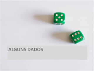 ALGUNS DADOS 