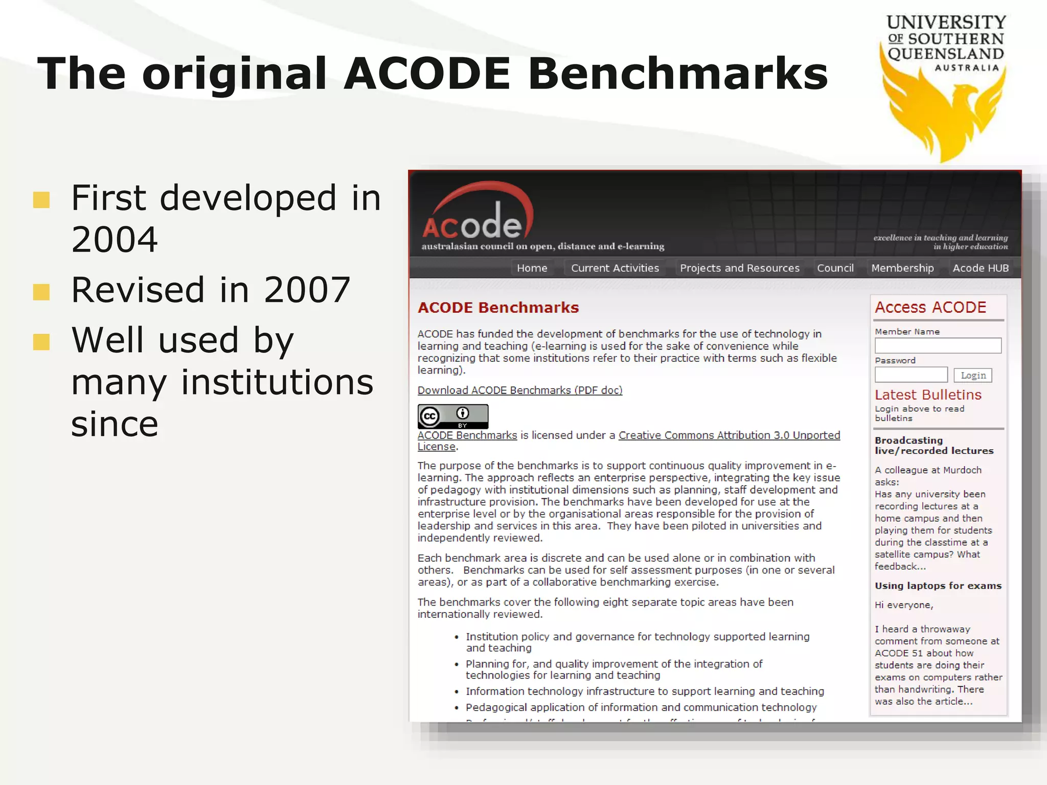 The original ACODE Benchmarks 
 First developed in 
2004 
 Revised in 2007 
 Well used by 
many institutions 
since 
 