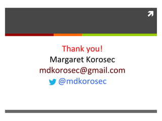 



     Thank you!
  Margaret Korosec
mdkorosec@gmail.com
    @mdkorosec
 
