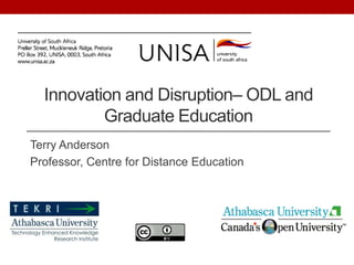 Innovation and Disruption– ODL and
          Graduate Education
Terry Anderson
Professor, Centre for Distance Education
 