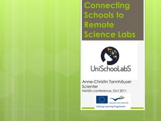 Connecting
 Schools to
 Remote
 Science Labs




Anne-Christin Tannhäuser
Scienter
NetsEU conference, Oct 2011
 