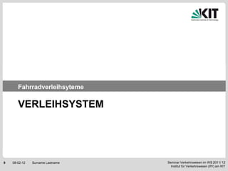 Fahrradverleihsyteme

       VERLEIHSYSTEM




9   08-02-12   Surname Lastname   Seminar Verkehrswesen im WS 2011/ 12
                                    Institut für Verkehrswesen (IfV) am KIT
 