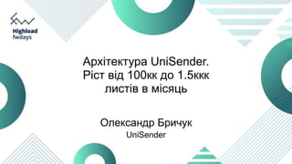 Архітектура UniSender.
Ріст від 100кк до 1.5ккк листів в місяць.
 