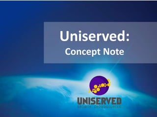 Uniserved:
Concept Note
 