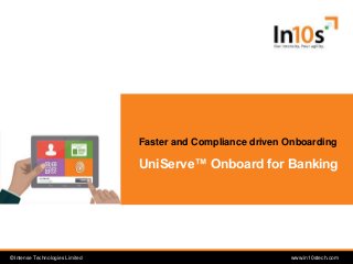 © Intense Technologies Limited© Intense Technologies Limited www.in10stech.com
UniServe™ Onboard for Banking
Faster and Compliance driven Onboarding
 