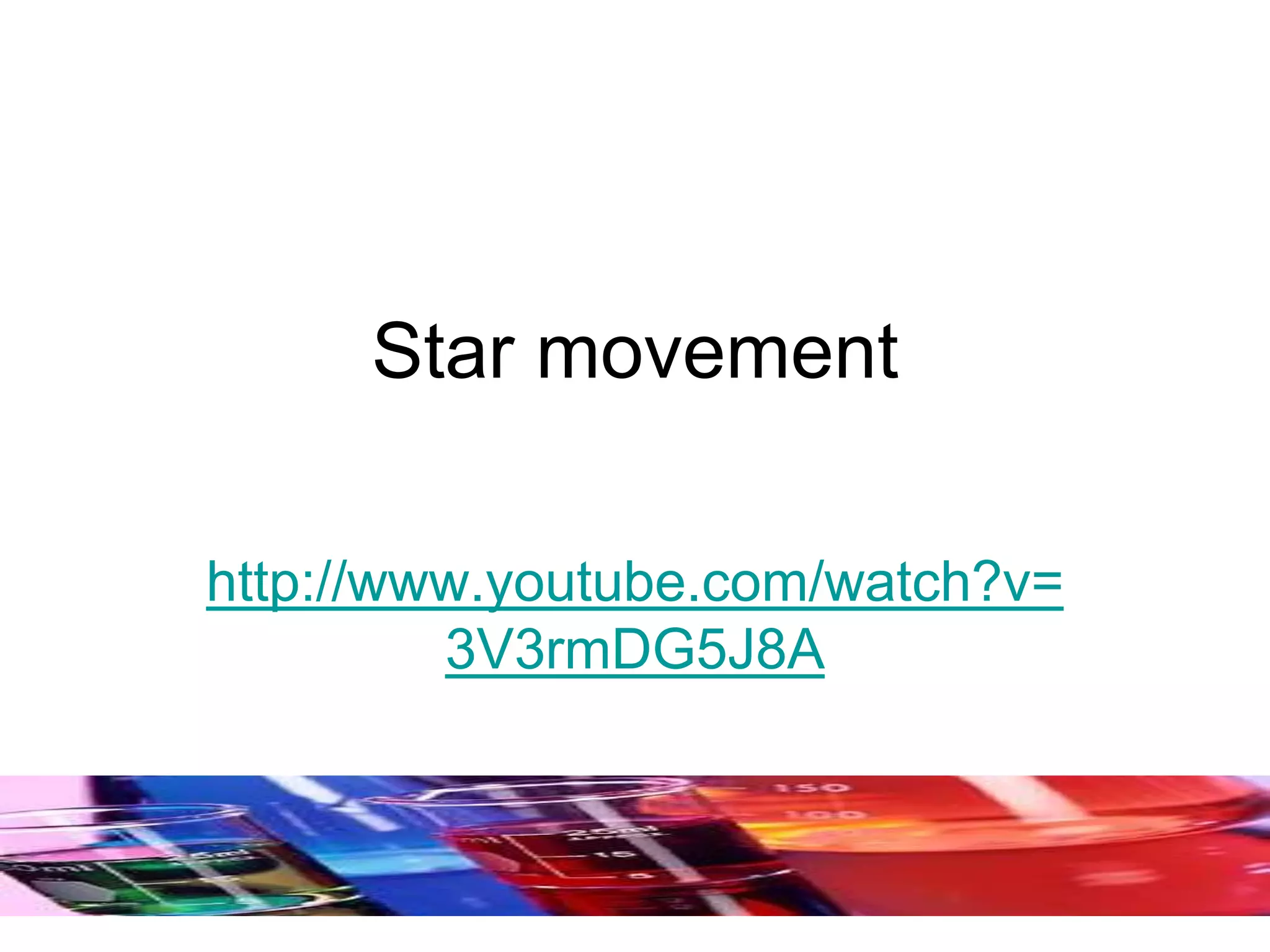 Star movement
http://www.youtube.com/watch?v=
3V3rmDG5J8A
 