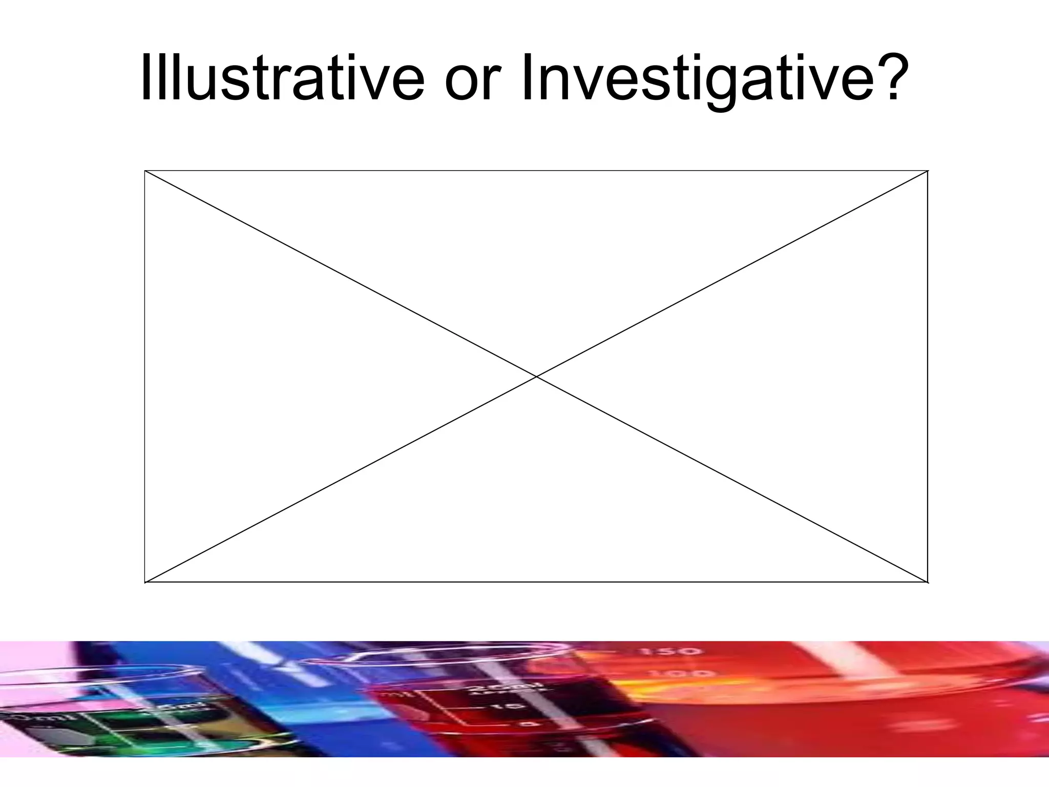 Illustrative or Investigative?
 