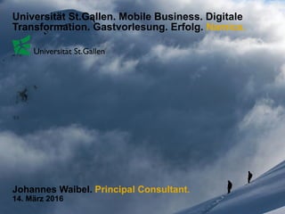 Universität St.Gallen. Mobile Business. Digitale
Transformation. Gastvorlesung. Erfolg. Namics.
Johannes Waibel. Principal Consultant.
14. März 2016
 