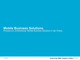 Namics.
Mobile Business Solutions.
Prozess zur „Entwicklung“ Mobile Business Solutions in der Praxis.
Gastvortrag. MBS. Vorgehen. Erfolg.14.03.2016
 