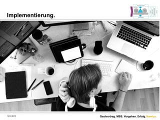 Namics.
Implementierung.
14.03.2016 Gastvortrag. MBS. Vorgehen. Erfolg.
 